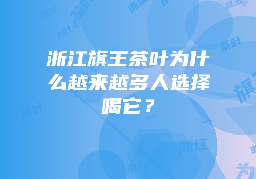 浙江旗王茶叶为什么越来越多人选择喝它？