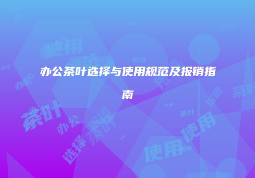 办公茶叶选择与使用规范及报销指南