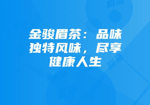 金骏眉茶：品味独特风味，尽享健康人生