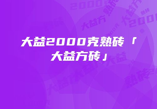 大益2000克熟砖「大益方砖」
