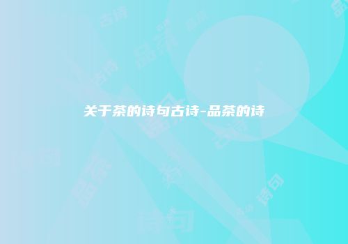 关于茶的诗句古诗-品茶的诗
