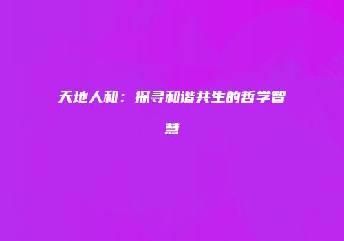 天地人和：探寻和谐共生的哲学智慧