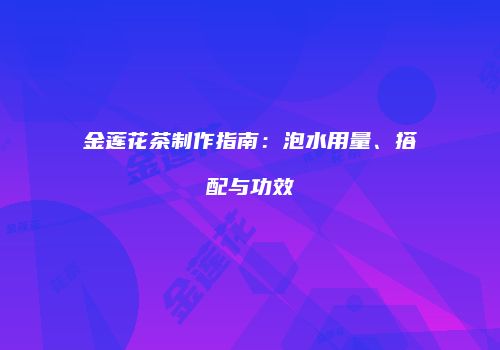 金莲花茶制作指南：泡水用量、搭配与功效
