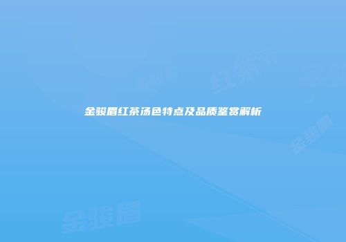 金骏眉红茶汤色特点及品质鉴赏解析