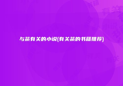 与茶有关的小说(有关茶的书籍推荐)