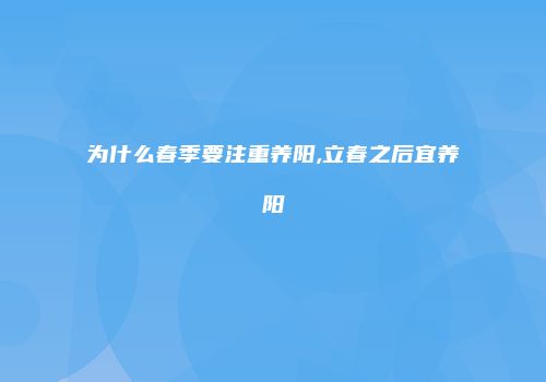 为什么春季要注重养阳,立春之后宜养阳
