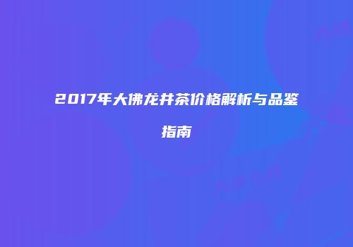 2017年大佛龙井茶价格解析与品鉴指南