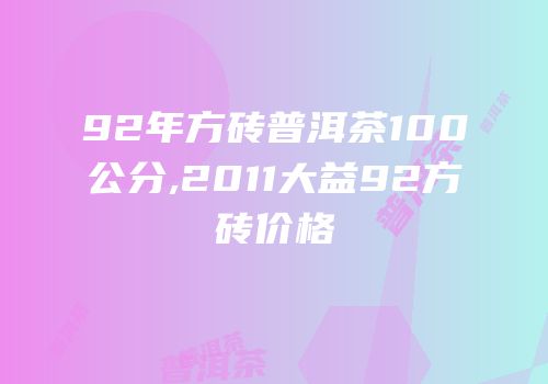 92年方砖普洱茶100公分,2011大益92方砖价格