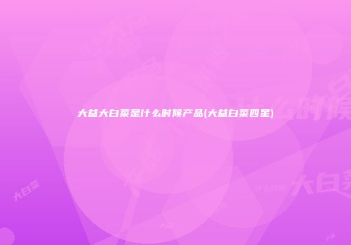 大益大白菜是什么时候产品(大益白菜四星)