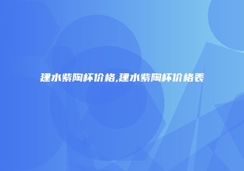 建水紫陶杯价格,建水紫陶杯价格表