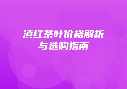 滇红茶叶价格解析与选购指南