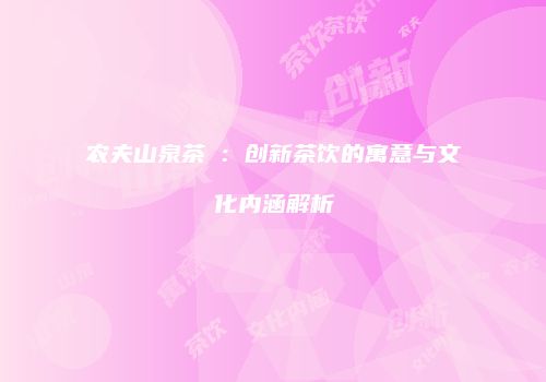 农夫山泉茶π：创新茶饮的寓意与文化内涵解析