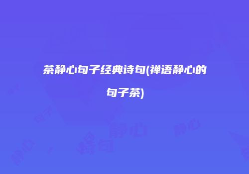 茶静心句子经典诗句(禅语静心的句子茶)