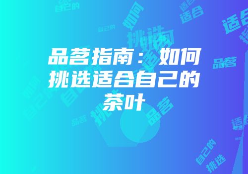 品茗指南：如何挑选适合自己的茶叶
