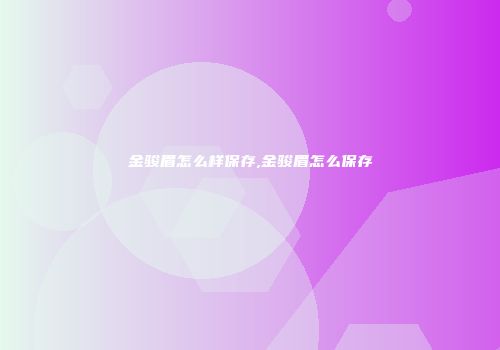 金骏眉怎么样保存,金骏眉怎么保存