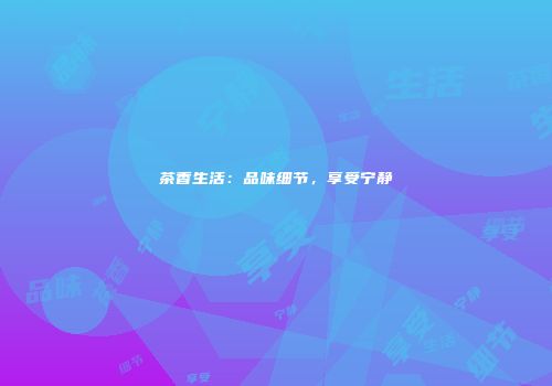 茶香生活：品味细节，享受宁静
