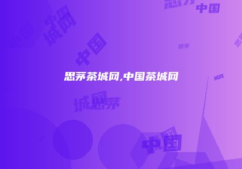 思茅茶城网,中国茶城网
