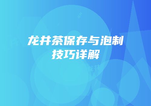 龙井茶保存与泡制技巧详解