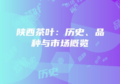 陕西茶叶：历史、品种与市场概览