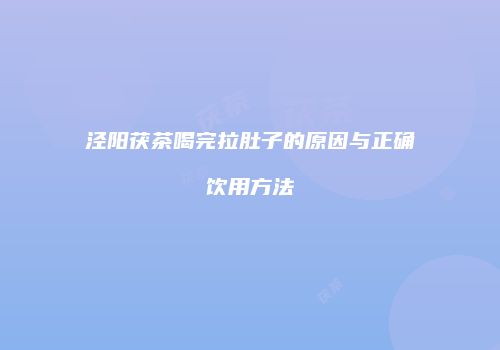 泾阳茯茶喝完拉肚子的原因与正确饮用方法