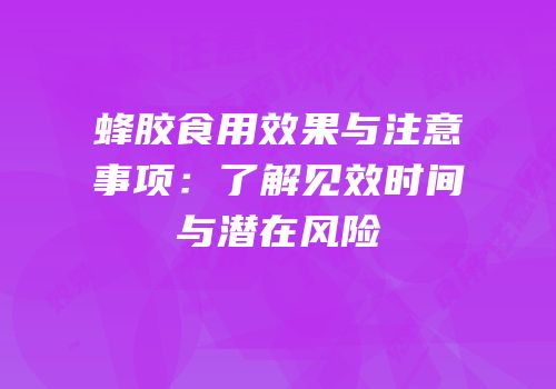 蜂胶食用效果与注意事项：了解见效时间与潜在风险
