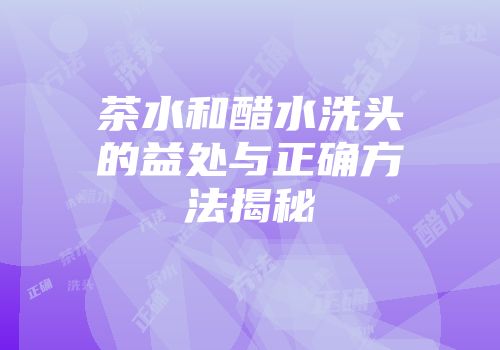 茶水和醋水洗头的益处与正确方法揭秘