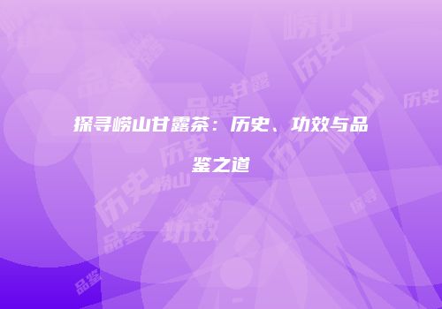 探寻崂山甘露茶：历史、功效与品鉴之道