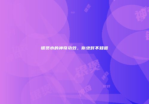 银煲水的神奇功效，你绝对不知道