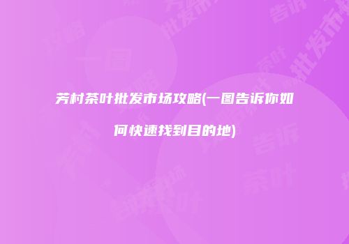 芳村茶叶批发市场攻略(一图告诉你如何快速找到目的地)