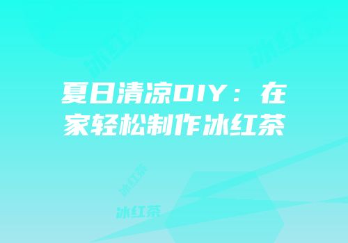 夏日清凉DIY：在家轻松制作冰红茶