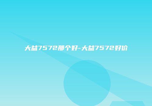 大益7572那个好-大益7572好价