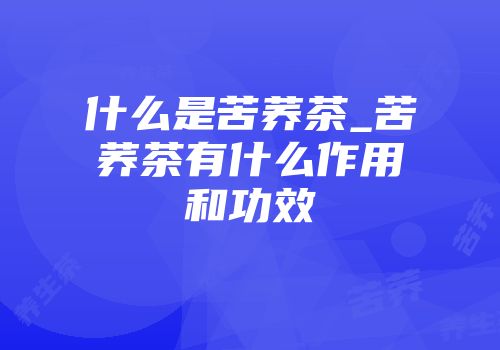 什么是苦荞茶_苦荞茶有什么作用和功效