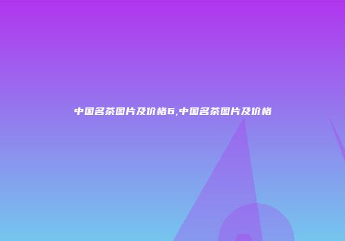 中国名茶图片及价格6,中国名茶图片及价格