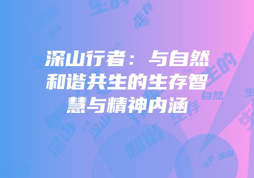 深山行者：与自然和谐共生的生存智慧与精神内涵