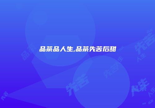 品茶品人生,品茶先苦后甜
