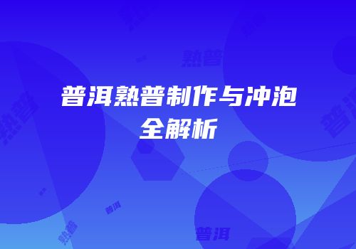 普洱熟普制作与冲泡全解析