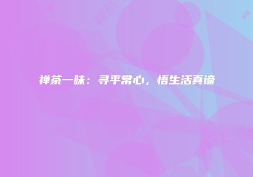 禅茶一味：寻平常心，悟生活真谛