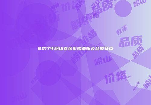 2017年崂山春茶价格解析及品质特点