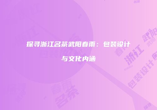 探寻浙江名茶武阳春雨：包装设计与文化内涵