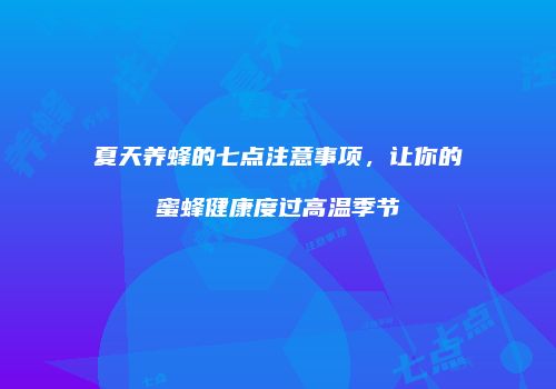 夏天养蜂的七点注意事项，让你的蜜蜂健康度过高温季节