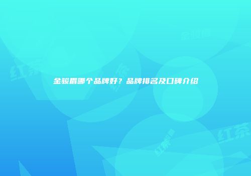 金骏眉哪个品牌好？品牌排名及口碑介绍