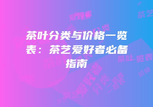 茶叶分类与价格一览表：茶艺爱好者必备指南