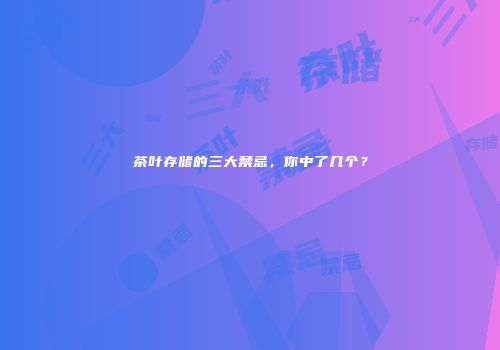 茶叶存储的三大禁忌，你中了几个？