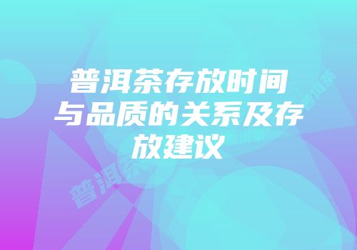 普洱茶存放时间与品质的关系及存放建议