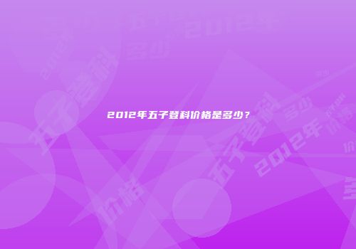 2012年五子登科价格是多少？