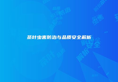 茶叶虫害防治与品质安全解析