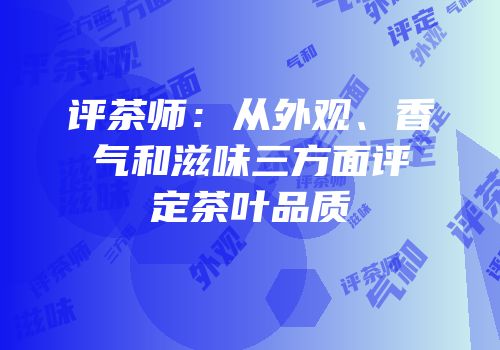 评茶师：从外观、香气和滋味三方面评定茶叶品质