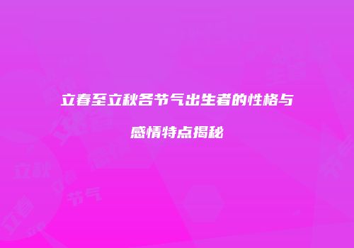 立春至立秋各节气出生者的性格与感情特点揭秘