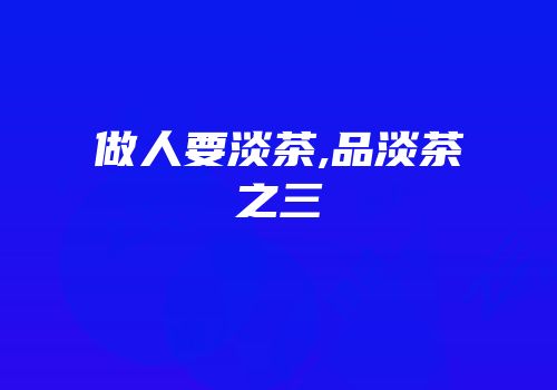 做人要淡茶,品淡茶之三