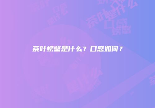 茶叶螃蟹是什么？口感如何？